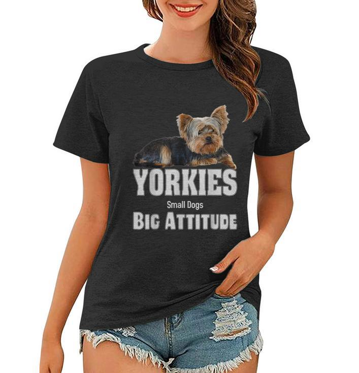 Yorkies Small Dogs Big Attitude Yorkie Women T-shirt