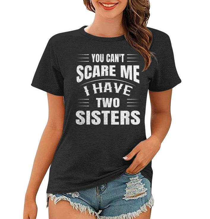 You Cant Scare Me I Have Two Sisters  Women T-shirt