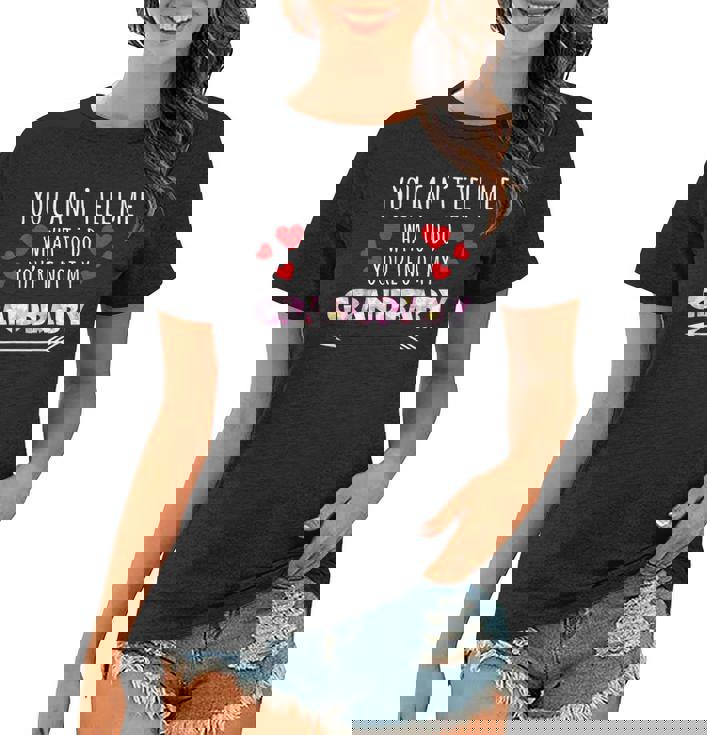 You Cant Tell Me What To Do Youre Not My Grandbaby Women T-shirt