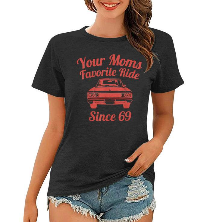 Your Moms Favorite Ride Since 69 Funny Favorite Moms 69 Old  Women T-shirt