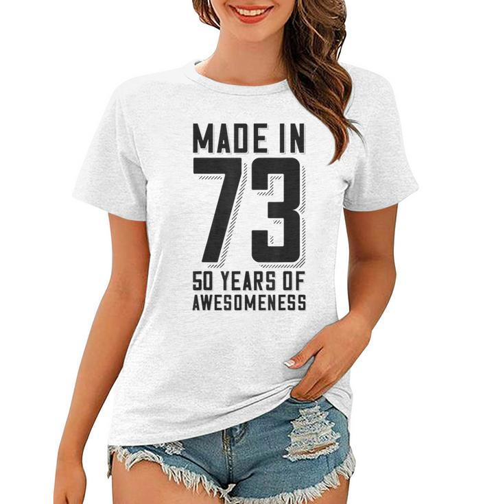 50Th Birthday 50 Years Of Awesomeness Made In 73  Women T-shirt