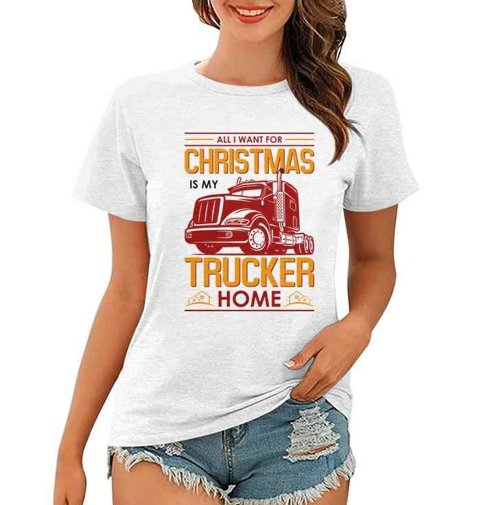 All I Want For Christmas Is My Trucker Home Women T-shirt