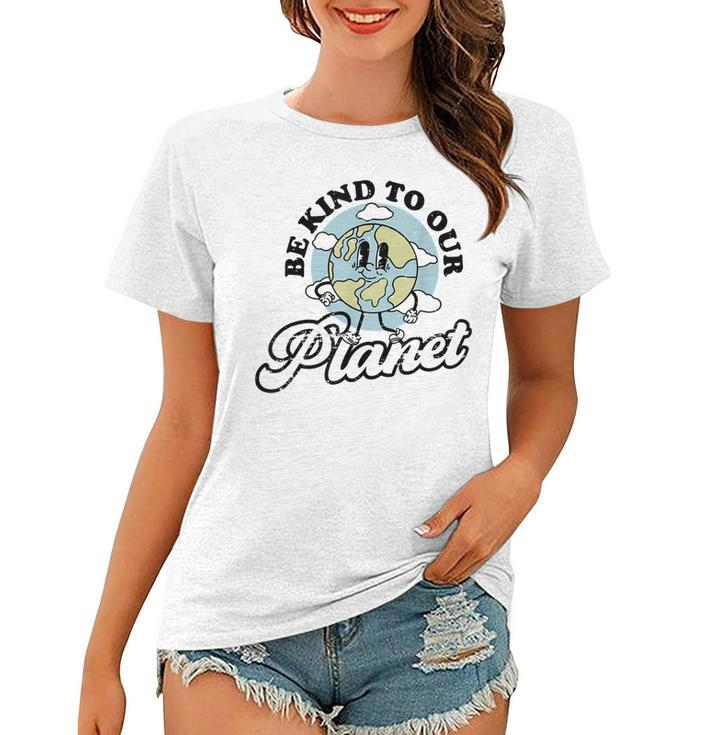 Be Kind To Our Planet Save The Earth Earth Day Environmental  Women T-shirt