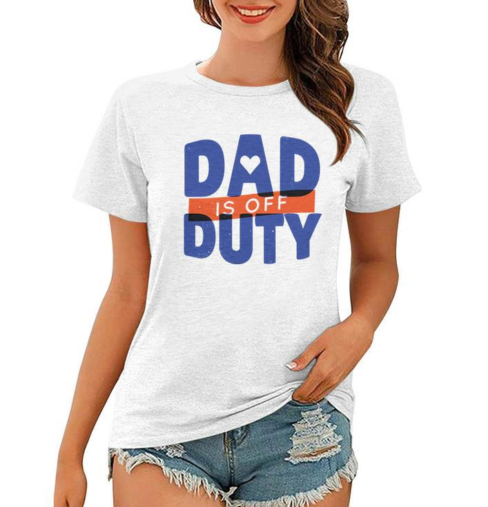 Dad Is Off Duty Women T-shirt