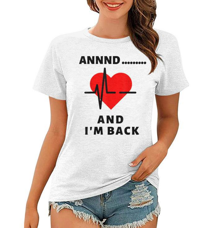 Funny Annnd Im Back Heart Attack Survivor Women Men  Women T-shirt