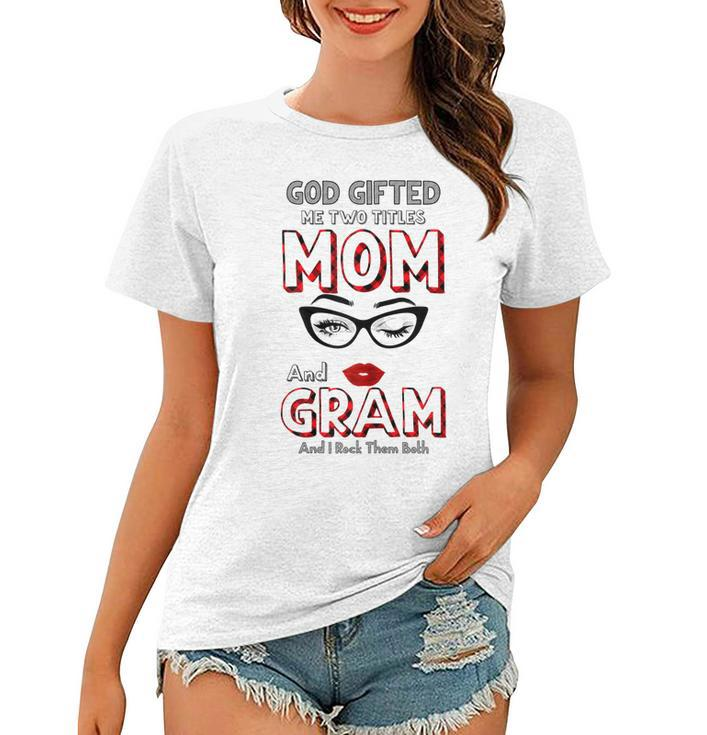 God Gifted Me Two Titles Mom And Gram And I Rock Them Both  Gift For Womens Women T-shirt