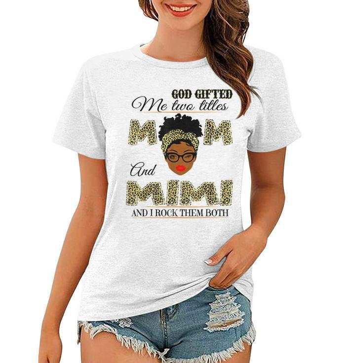 God Gifted Me Two Titles Mom And Mimi And I Rock Them Both  Women T-shirt