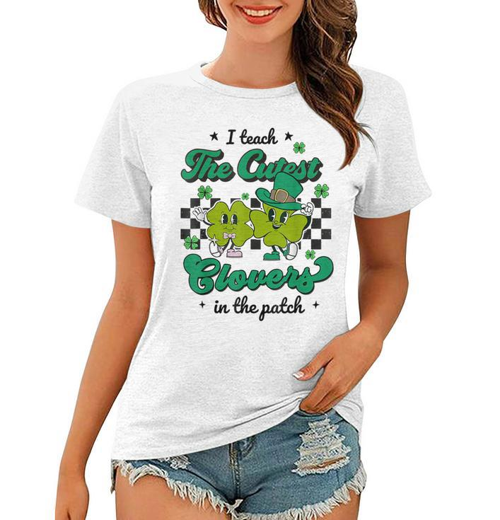 I Teach The Cutest Clovers In The Patch St Patricks Day  Women T-shirt