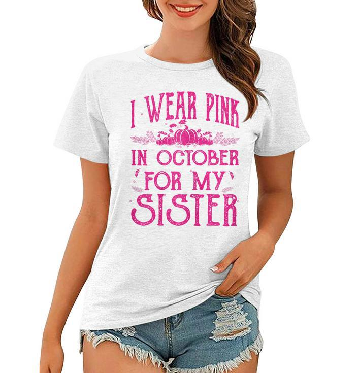 I Wear Pink In October For My Sister Breast Cancer Pink Gift For Womens Women T-shirt