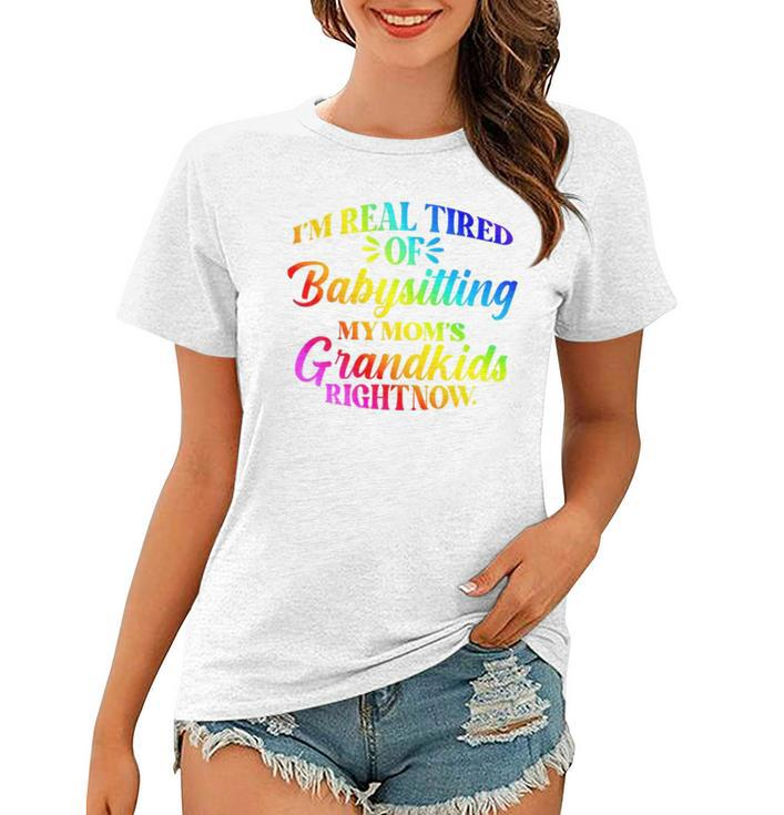 I’M Real Tired Of Babysitting My Mom’S Grandkids Right Now Women T-shirt