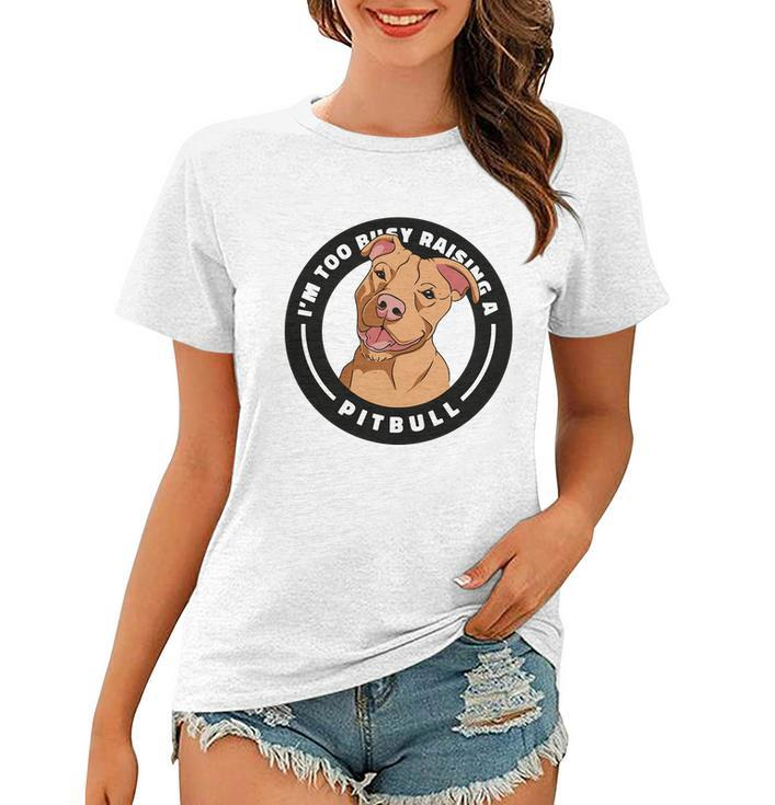Im Too Busy Raising A Pitbull Women T-shirt