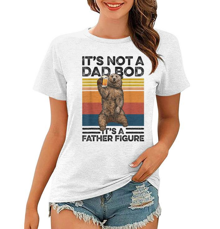 Its Not A Dad Bod Its Father Figure Bear Beer Lover Gift  Women T-shirt