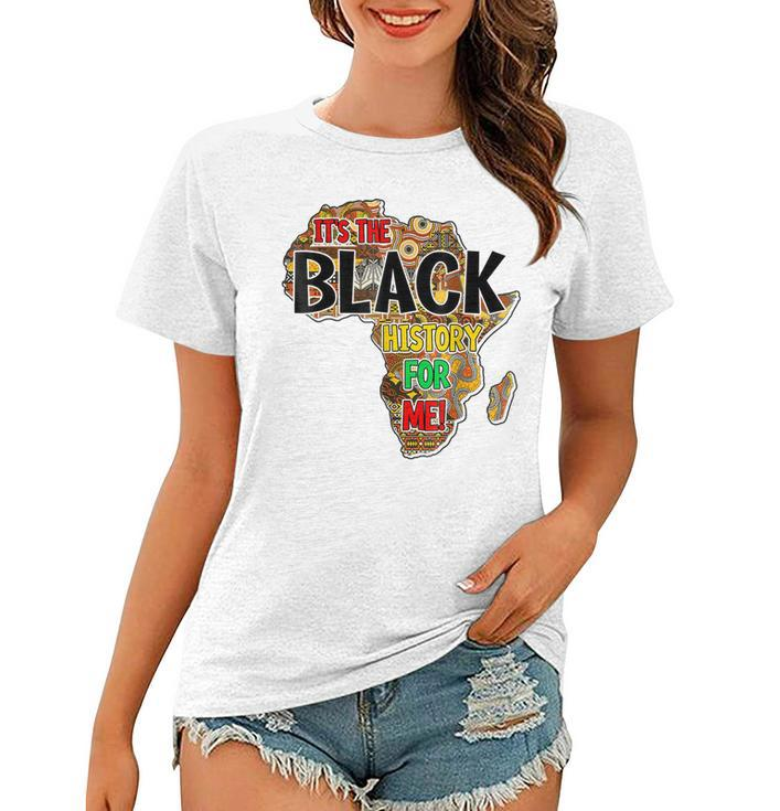 Its The Black History For Me African Black History Month  Women T-shirt