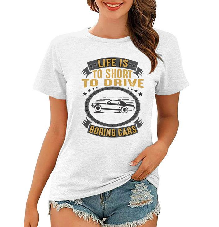 Life Is Too Short To Drive Boring Cars Funny Car Quote Women T-shirt