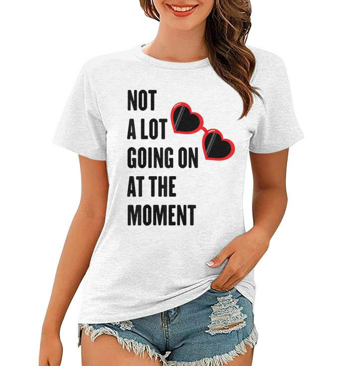 Not A Lot Going On At The Moment  Women T-shirt