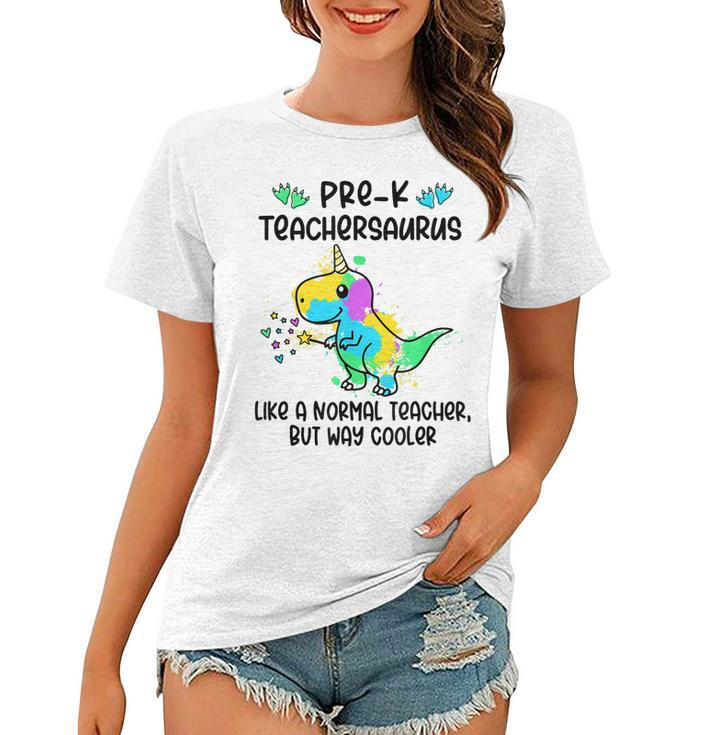 Pre K Teachersaurus Like A Normal Teacher But Way Cooler  Women T-shirt