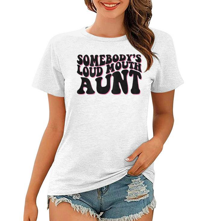 Somebodys Loud Mouth Aunt  Women T-shirt