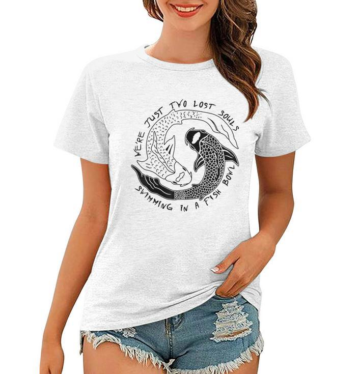 Were Just Two Lost Souls Swimming In A Fish Bowl- Love Women T-shirt
