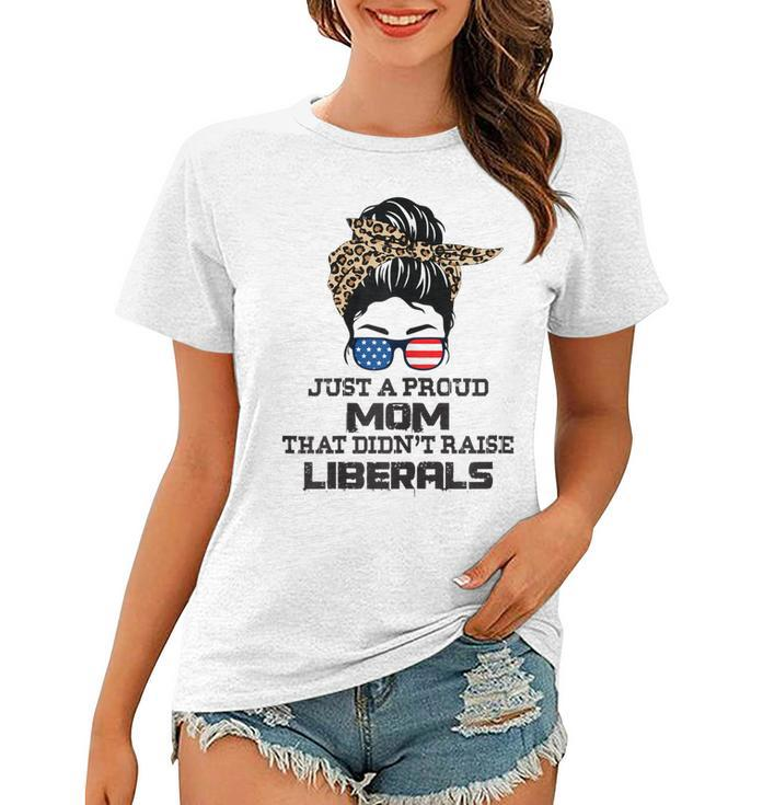Womens Just A Proud Mom That Didnt Raise Liberals - Messy Bun  Women T-shirt