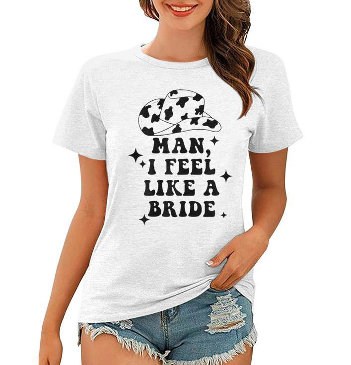 Womens Man I Feel Like A Bride Cowgirl Bachelorette Party Western  Women T-shirt