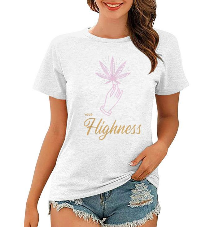 Your Highness Funny Weed Cannabis Marijuana 420 Stoner Gifts  Women T-shirt
