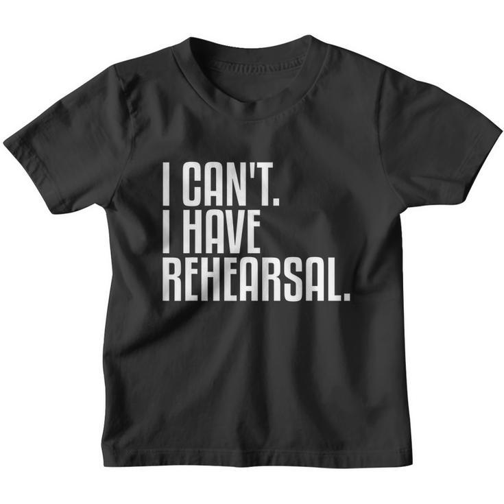I Cant I Have Rehearsal A Funny Gift For Theater Theatre Thespian Gift Youth T-shirt
