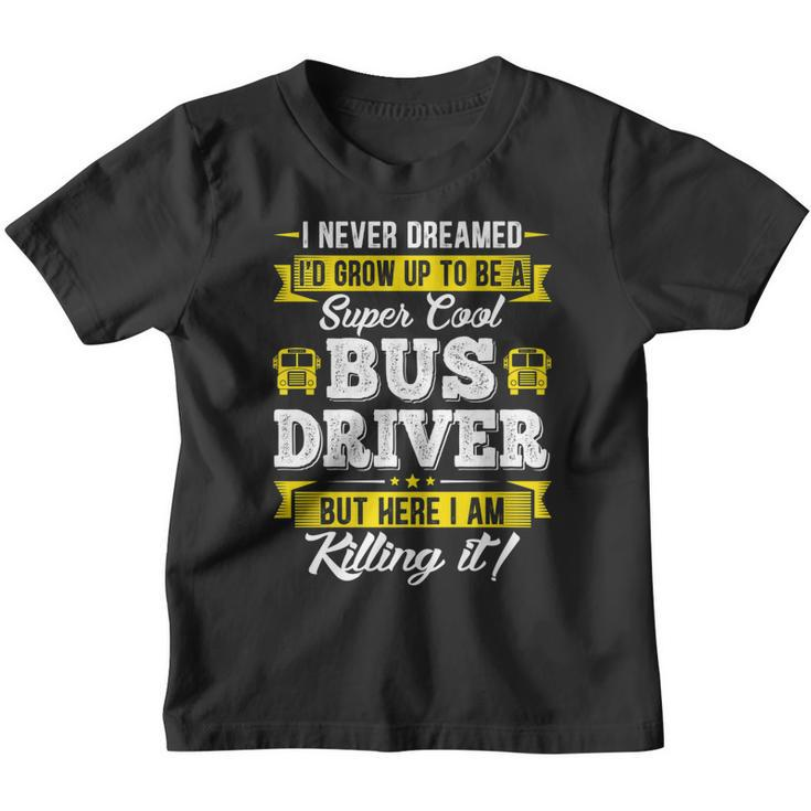 I Never Dreamed Id Grow Up To Be School Bus Driver Graphic   Youth T-shirt