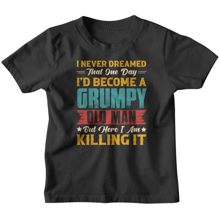 I Never Dreamed That One Day I Would  Become A Grumpy Old Man Gift Youth T-shirt