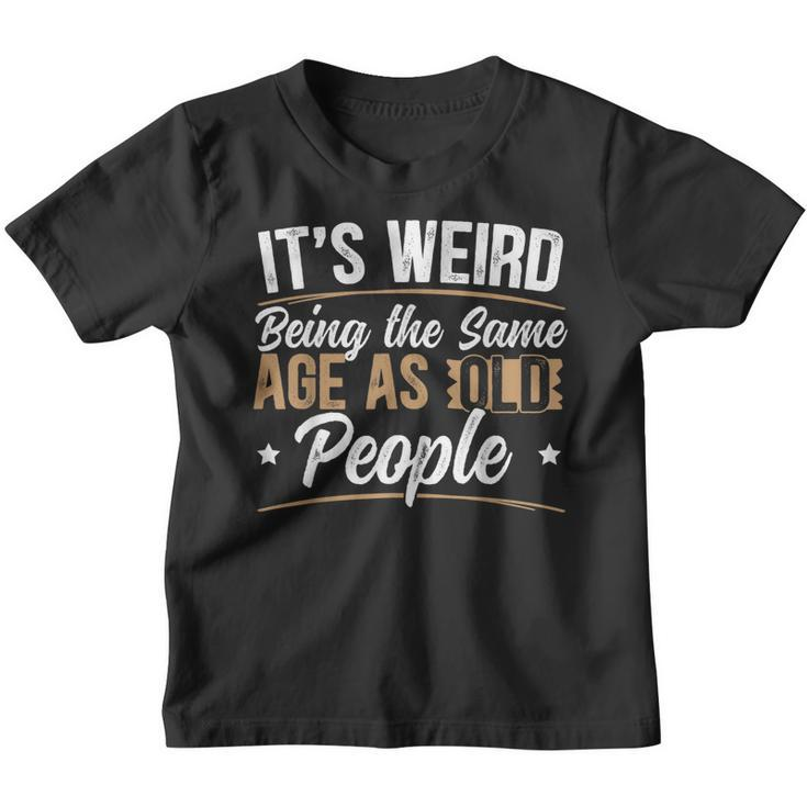 Its Weird Being The Same Age As Old People For A Age Old Fan Youth T-shirt