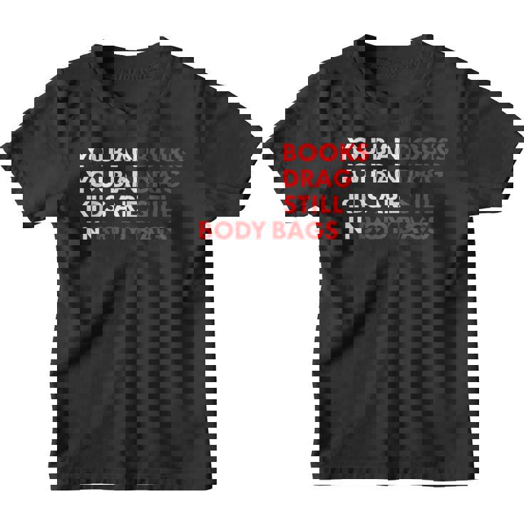 You Ban Books You Ban Drag Kids Are Still In Body Bags Youth T-shirt