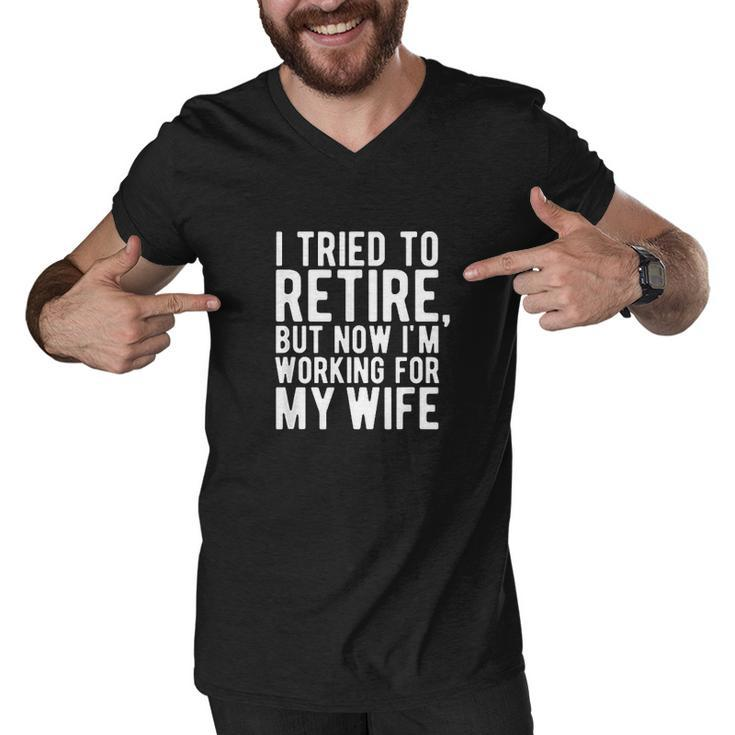 I Tried To Retire But Now I Am Working For My Wife V2 Men V-Neck Tshirt