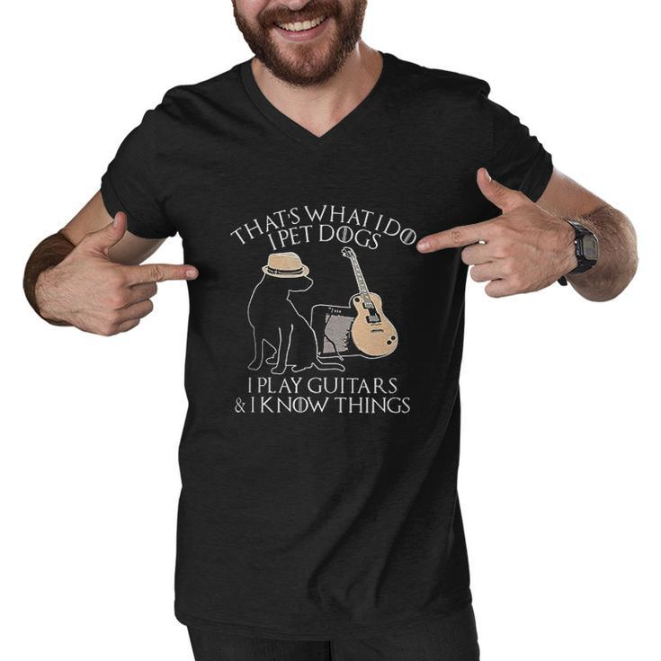 Thats What I Do I Pet Dogs Play Guitar And I Know Things Gift Men V-Neck Tshirt