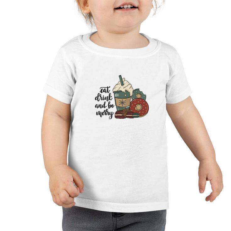 Funny Christmas Eat Drink And Be Merry Toddler Tshirt