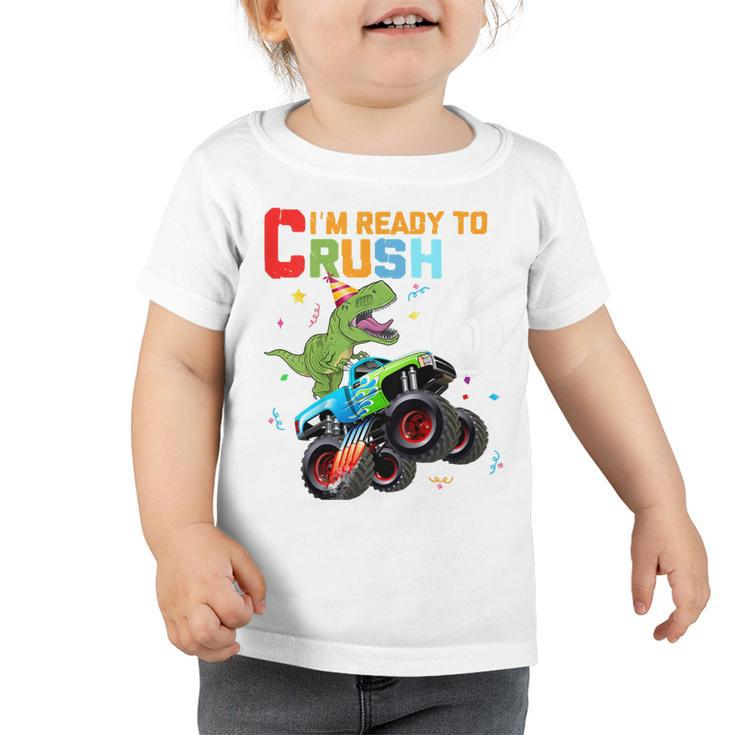 Kids Im Ready To Crush 6Th Birthday Dinosaur Monster Truck  Toddler Tshirt