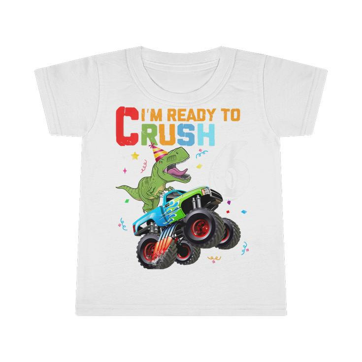 Kids Im Ready To Crush 6Th Birthday Dinosaur Monster Truck  Infant Tshirt