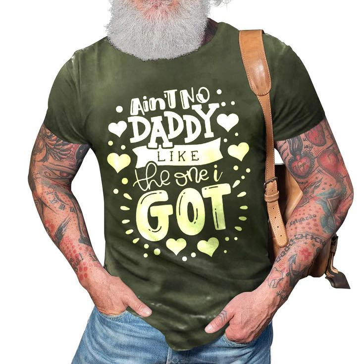 Fathers Day Aint No Daddy Like The One I Got Best Dad Ever 3D Print Casual Tshirt