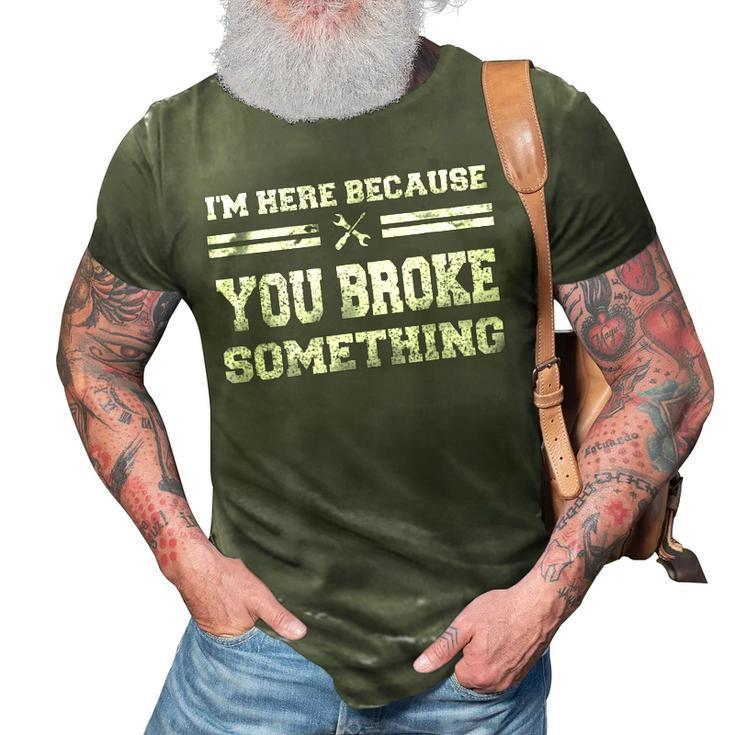 Mechanic Im Here Because You Broke Something 3D Print Casual Tshirt