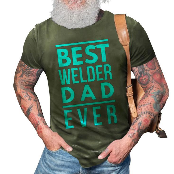 Best Welder Dad Ever Papa Grandpa Best Welding Gift Gift For Mens 3D Print Casual Tshirt