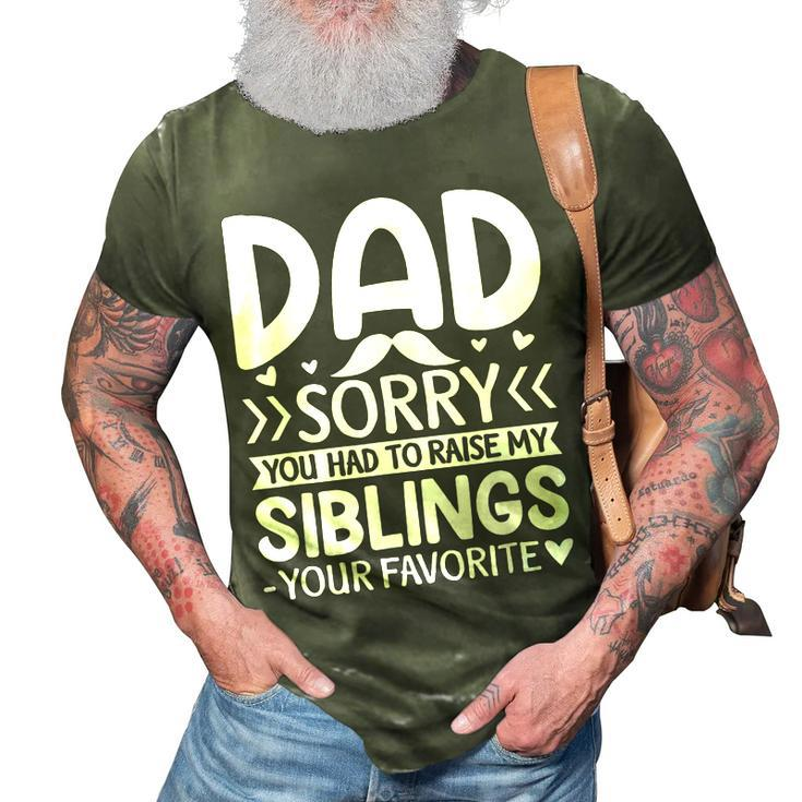 Dad Sorry You Had To Raise My Siblings Your Favorite Gift For Mens 3D Print Casual Tshirt