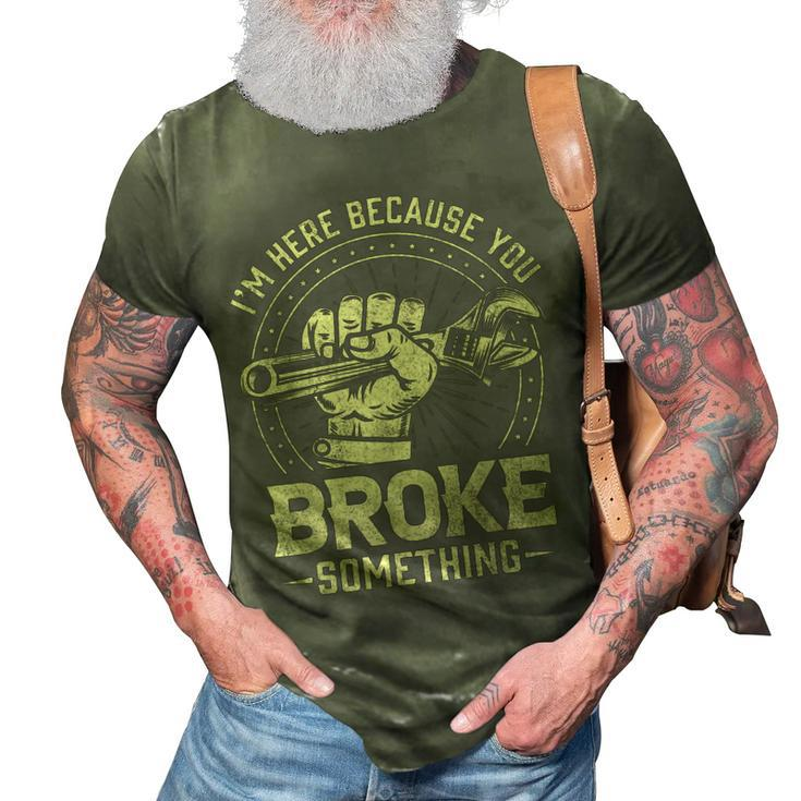 Funny Im Here Because You Broke Something Mechanic Handyman 3D Print Casual Tshirt
