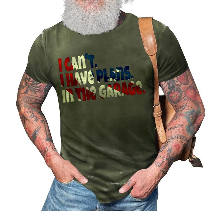 I Cant I Have Plans In The Garage Car Mechanic American Gift 3D Print Casual Tshirt