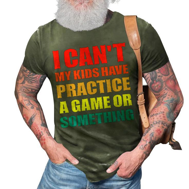 I Cant My Kids Have Practice A Game Or Something | Mom Dad 3D Print Casual Tshirt