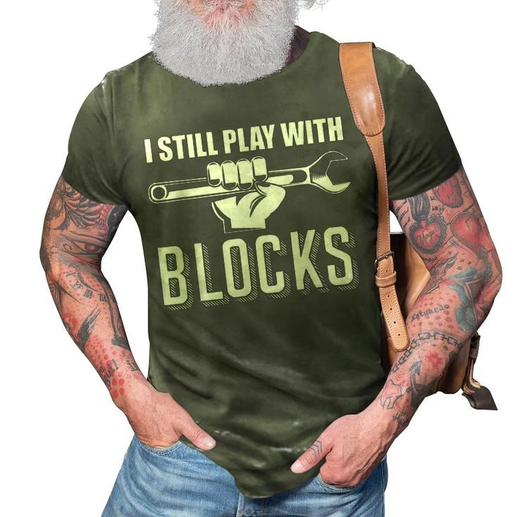 I Still Play With Blocks Auto Diesel Mechanic Cars Mens Gift 3D Print Casual Tshirt