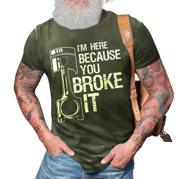 Im Here Because You Broke It Funny Mechanic Men  Gift 3D Print Casual Tshirt
