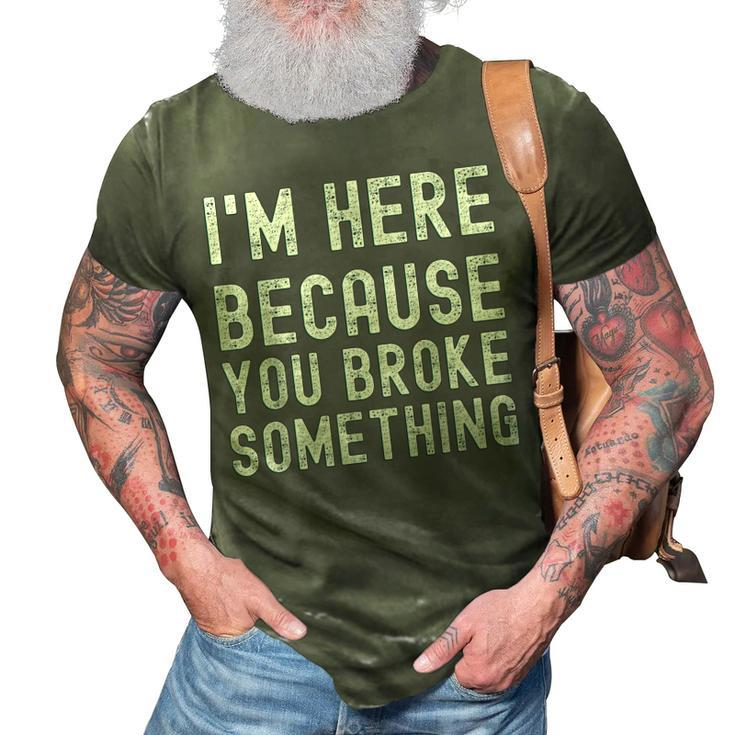 Im Here Because You Broke Something Mechanic 3D Print Casual Tshirt