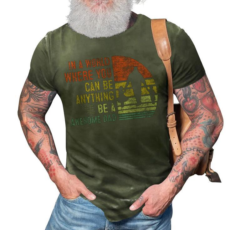 In A World Where You Can Be Anything Be A Awesome Dad Father 3D Print Casual Tshirt