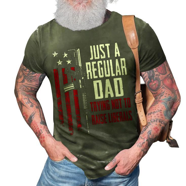 Just A Regular Dad Trying Not To Raise Liberals On Back 3D Print Casual Tshirt