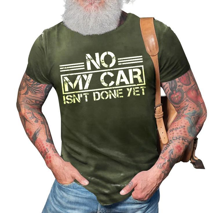 No My Car Isnt Done Yet Car Repair Automotive Mechanic 3D Print Casual Tshirt