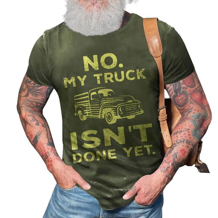 No My Truck Isnt Done Yet Funny Truck Mechanic Garage 3D Print Casual Tshirt