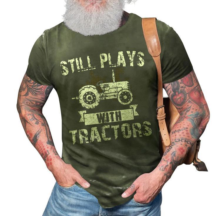 Still Plays With Tractors Farmer Driver Mechanic Funny Gift 3D Print Casual Tshirt
